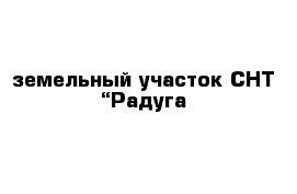 земельный участок СНТ “Радуга